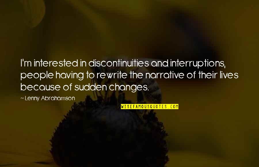 Enfoques 5th Quotes By Lenny Abrahamson: I'm interested in discontinuities and interruptions, people having Enfoques 5th Quotes By Lenny Abrahamson: I'm interested in discontinuities and interruptions, people having