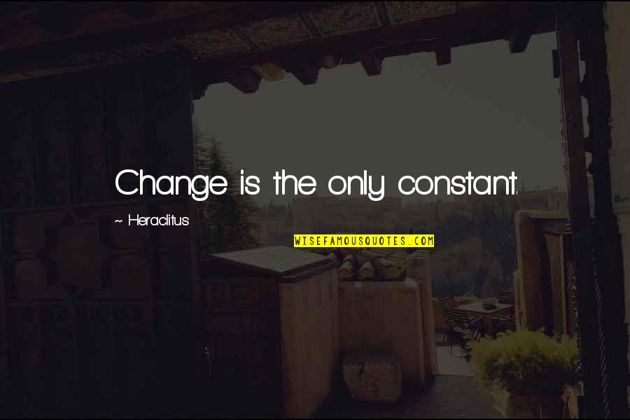 Enforceable Quotes By Heraclitus: Change is the only constant.