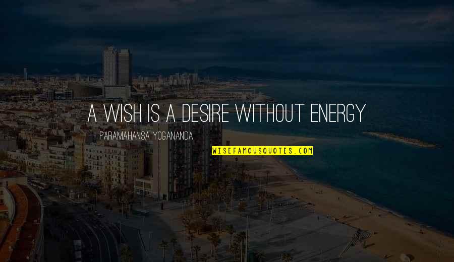 Enforceable Quotes By Paramahansa Yogananda: A wish is a desire without energy