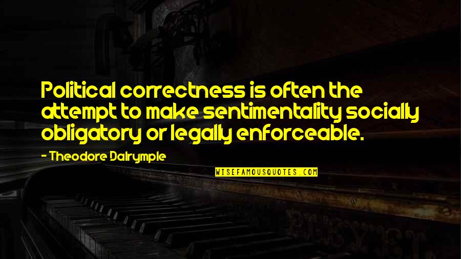 Enforceable Quotes By Theodore Dalrymple: Political correctness is often the attempt to make