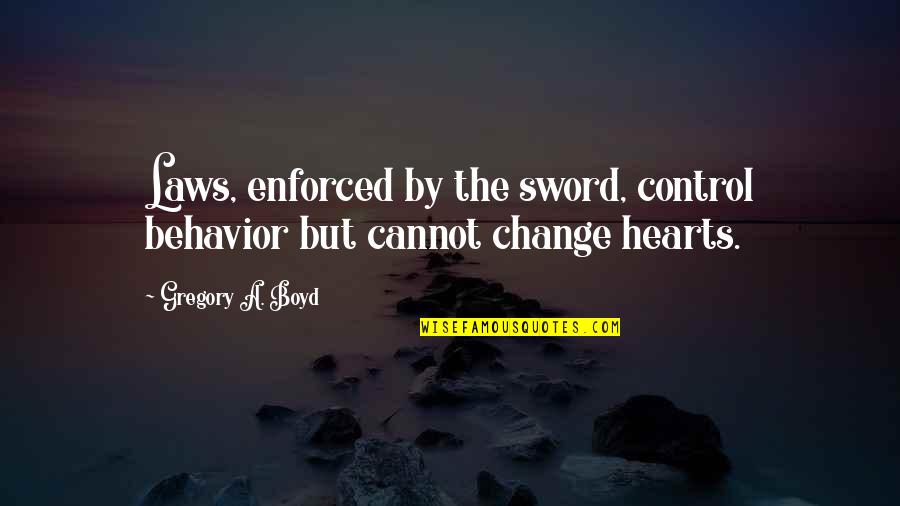 Enforced Change Quotes By Gregory A. Boyd: Laws, enforced by the sword, control behavior but