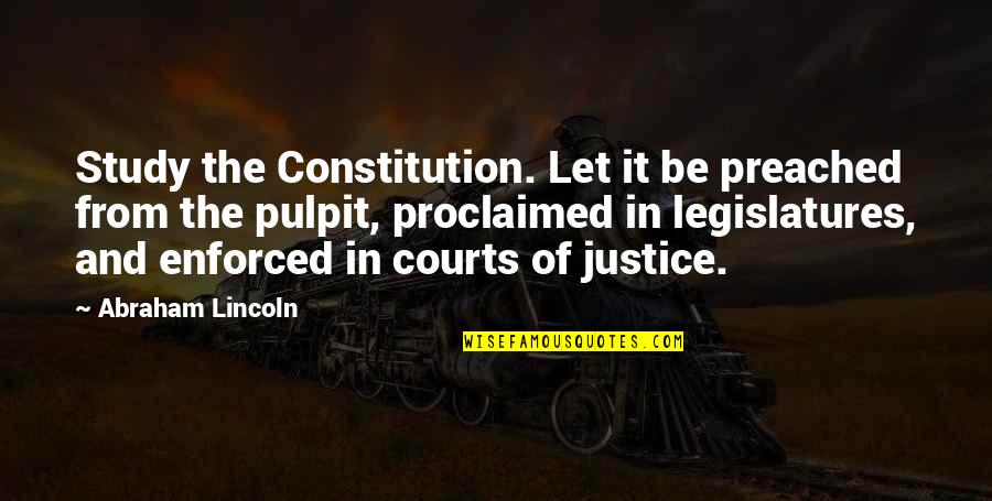 Enforced Quotes By Abraham Lincoln: Study the Constitution. Let it be preached from