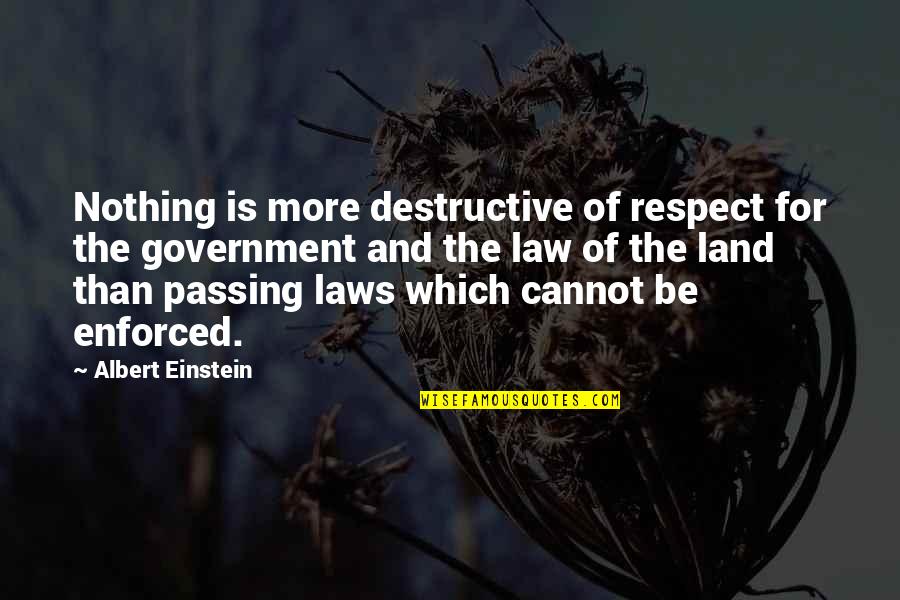 Enforced Quotes By Albert Einstein: Nothing is more destructive of respect for the