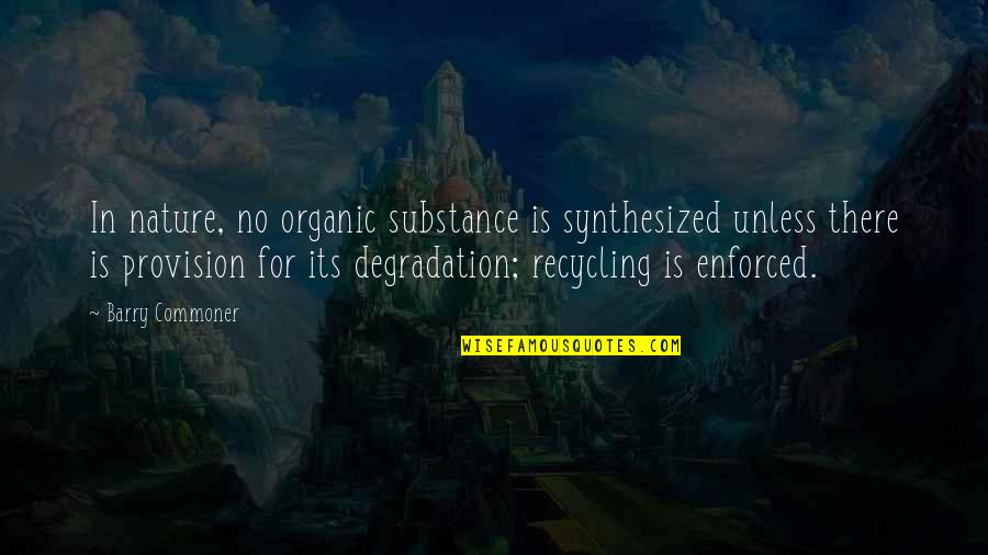 Enforced Quotes By Barry Commoner: In nature, no organic substance is synthesized unless