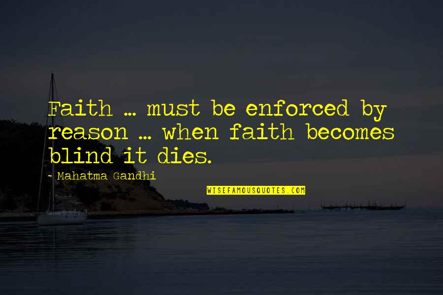 Enforced Quotes By Mahatma Gandhi: Faith ... must be enforced by reason ...