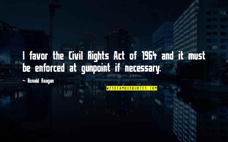 Enforced Quotes By Ronald Reagan: I favor the Civil Rights Act of 1964