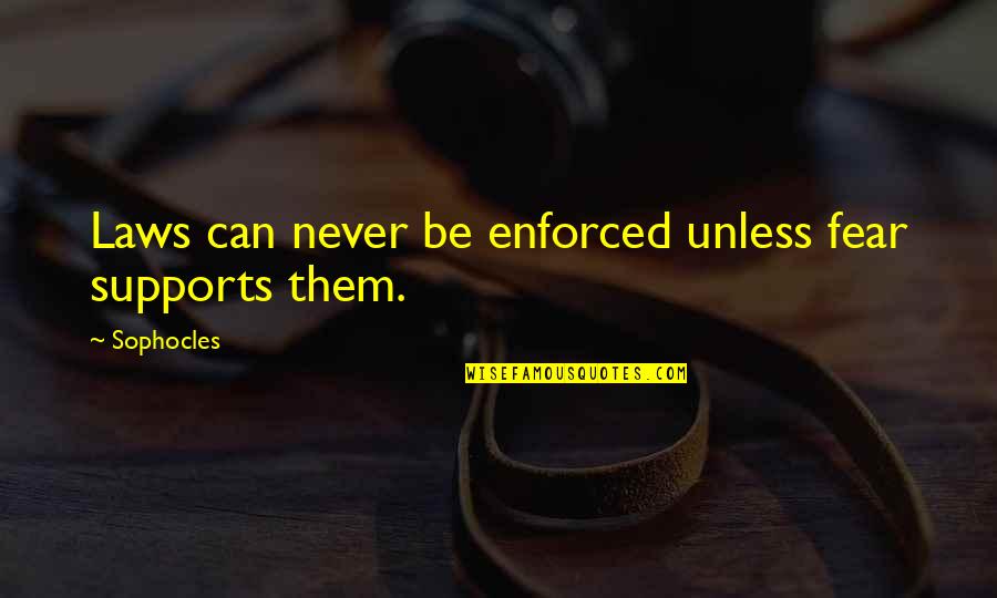 Enforced Quotes By Sophocles: Laws can never be enforced unless fear supports