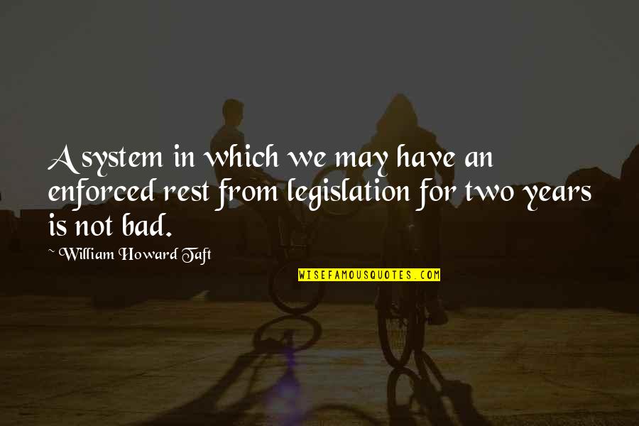 Enforced Quotes By William Howard Taft: A system in which we may have an