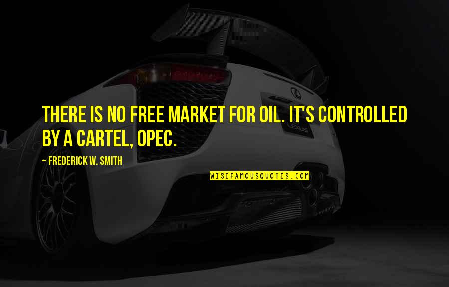 Enforced Synonym Quotes By Frederick W. Smith: There is no free market for oil. It's