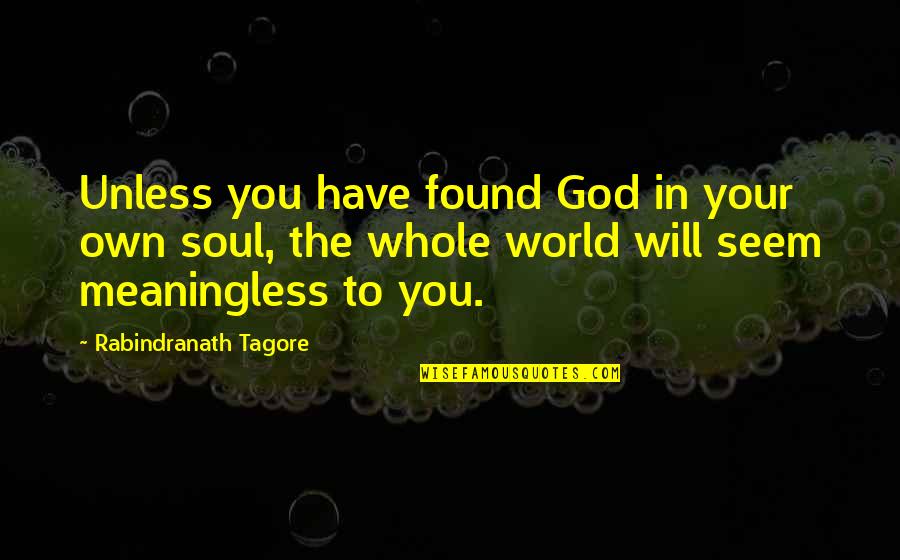 Enforced Synonym Quotes By Rabindranath Tagore: Unless you have found God in your own