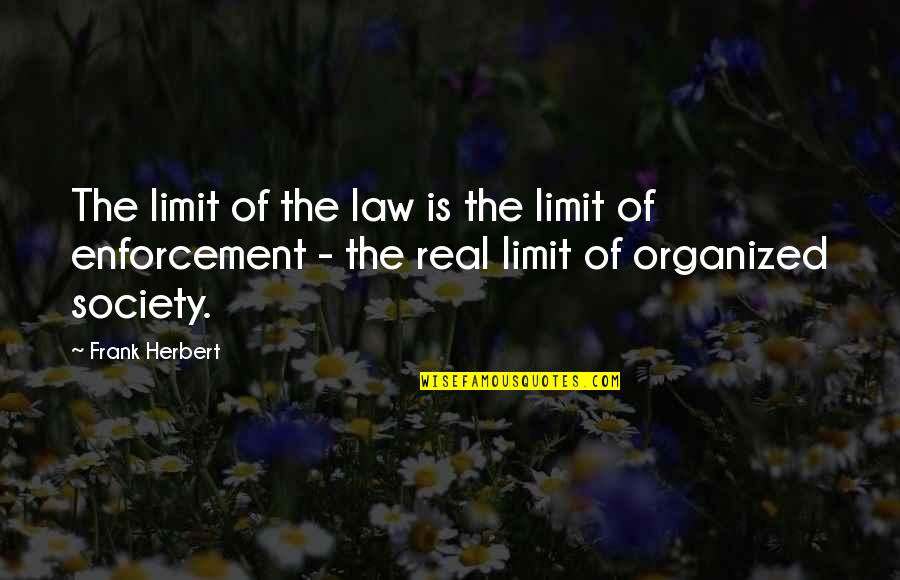 Enforcement Is Quotes By Frank Herbert: The limit of the law is the limit Enforcement Is Quotes By Frank Herbert: The limit of the law is the limit