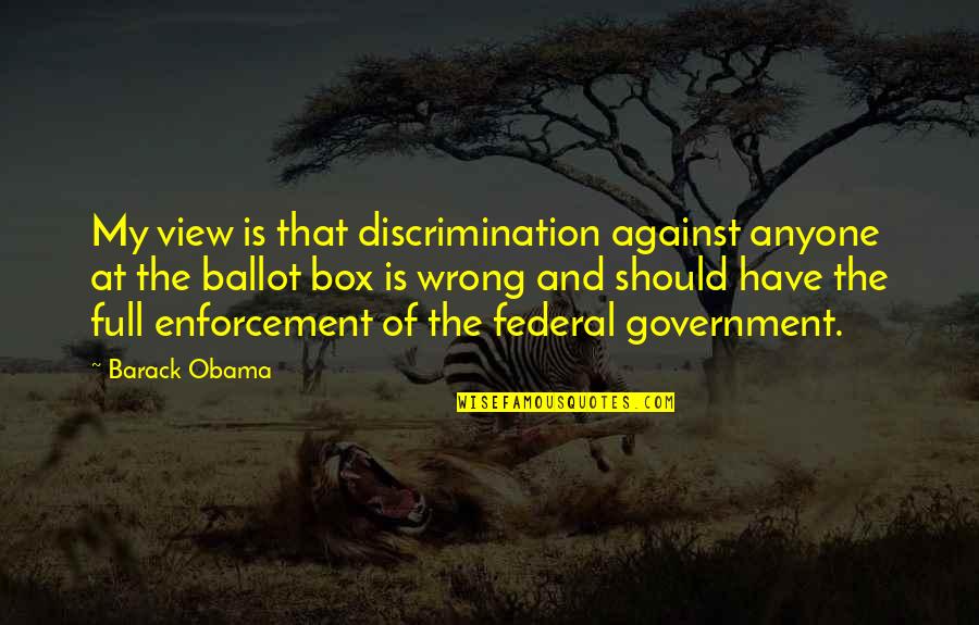 Enforcement Quotes By Barack Obama: My view is that discrimination against anyone at