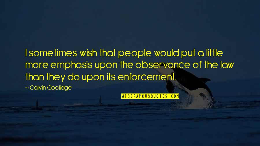 Enforcement Quotes By Calvin Coolidge: I sometimes wish that people would put a