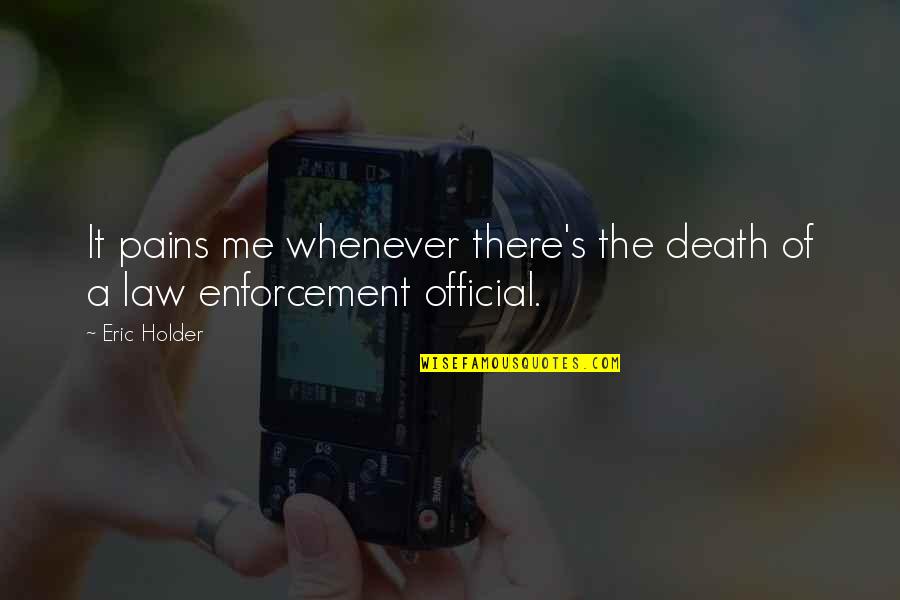 Enforcement Quotes By Eric Holder: It pains me whenever there's the death of