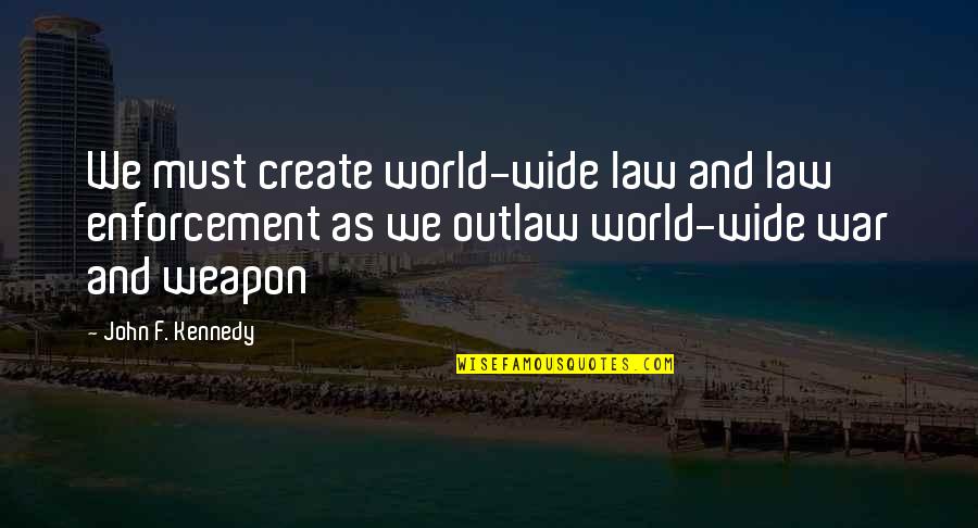 Enforcement Quotes By John F. Kennedy: We must create world-wide law and law enforcement