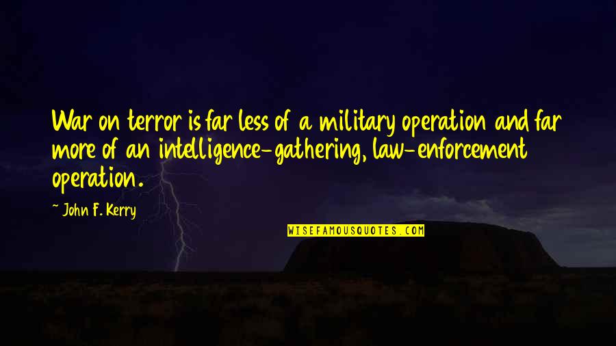 Enforcement Quotes By John F. Kerry: War on terror is far less of a