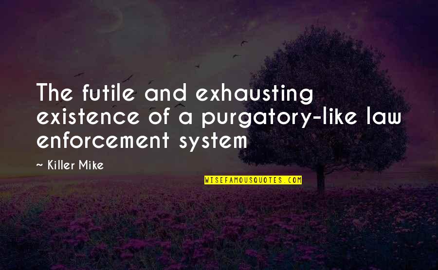 Enforcement Quotes By Killer Mike: The futile and exhausting existence of a purgatory-like