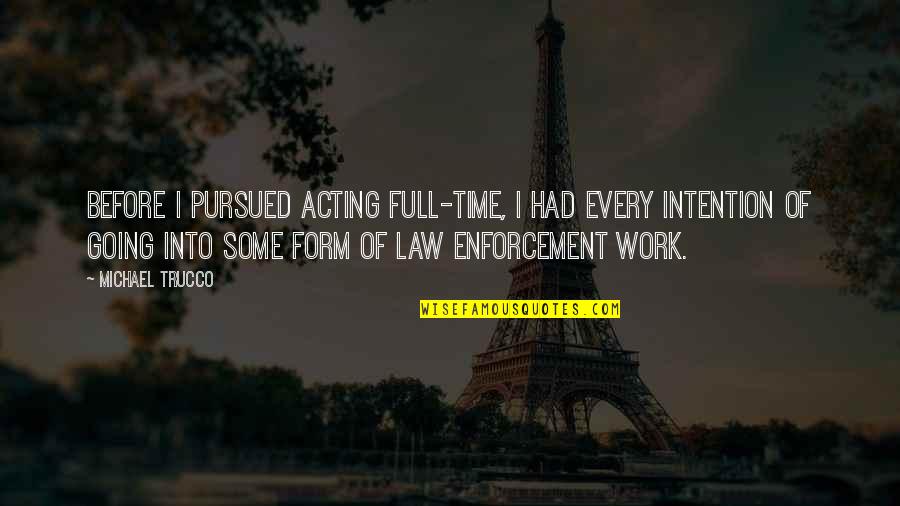 Enforcement Quotes By Michael Trucco: Before I pursued acting full-time, I had every