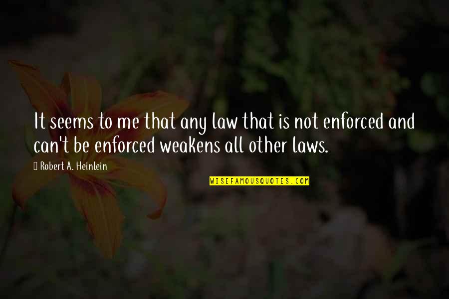 Enforcement Quotes By Robert A. Heinlein: It seems to me that any law that