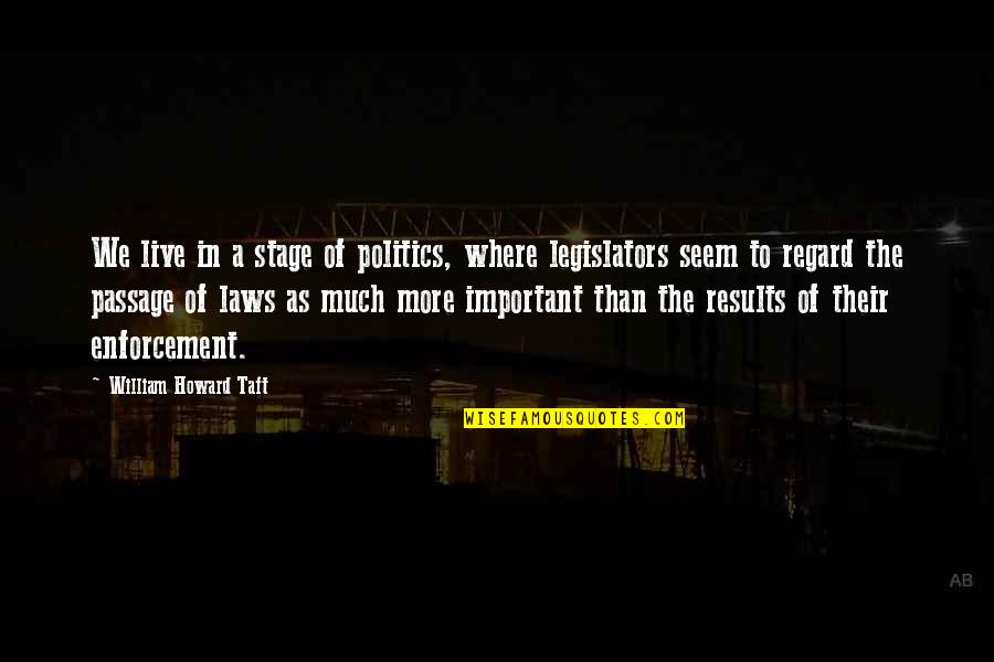 Enforcement Quotes By William Howard Taft: We live in a stage of politics, where