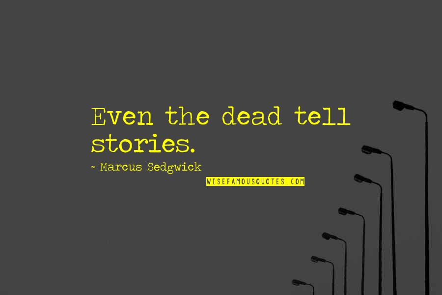 Enforces Quotes By Marcus Sedgwick: Even the dead tell stories.