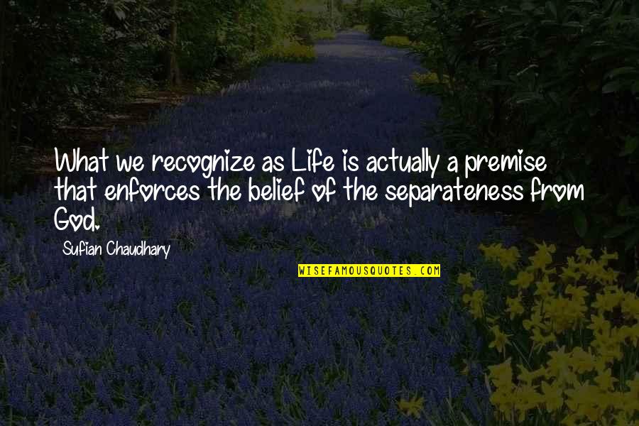 Enforces Quotes By Sufian Chaudhary: What we recognize as Life is actually a