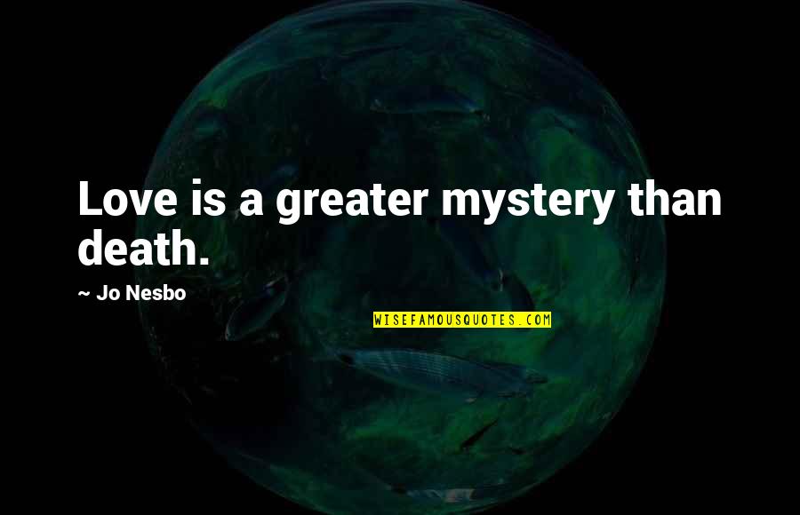 Enformasyon Memuru Quotes By Jo Nesbo: Love is a greater mystery than death.