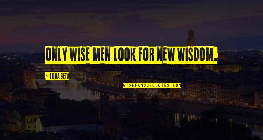 Enfp Quotes By Toba Beta: Only wise men look for new wisdom.