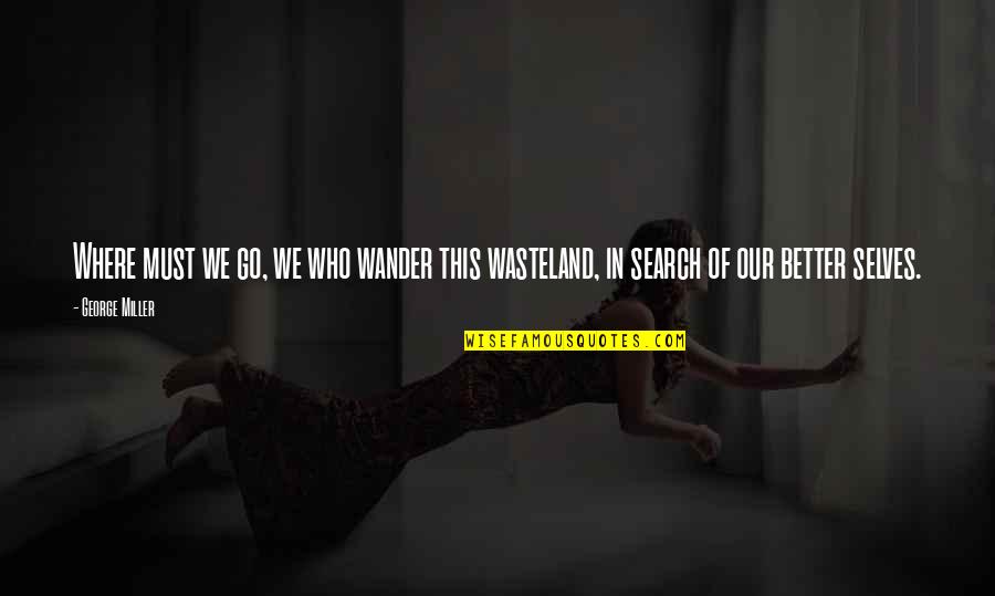 Enfranchisement Quotes By George Miller: Where must we go, we who wander this