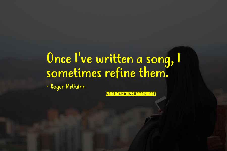 Enfrascado Quotes By Roger McGuinn: Once I've written a song, I sometimes refine Enfrascado Quotes By Roger McGuinn: Once I've written a song, I sometimes refine