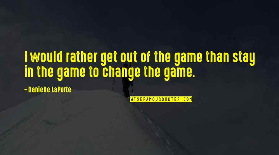 Enfrascar Quotes By Danielle LaPorte: I would rather get out of the game Enfrascar Quotes By Danielle LaPorte: I would rather get out of the game