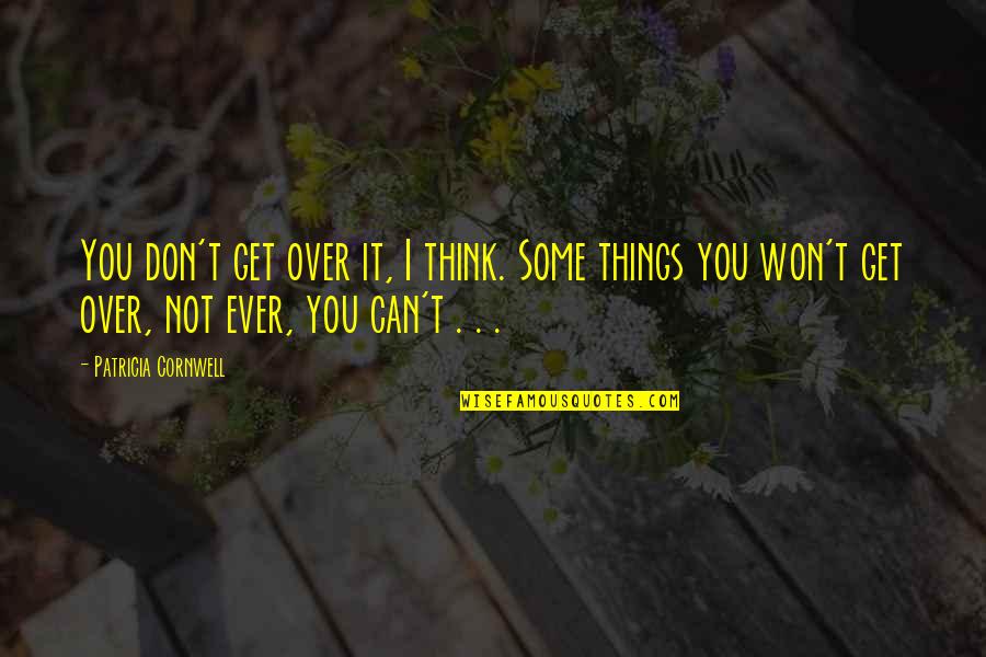 Enfreindre Quotes By Patricia Cornwell: You don't get over it, I think. Some Enfreindre Quotes By Patricia Cornwell: You don't get over it, I think. Some
