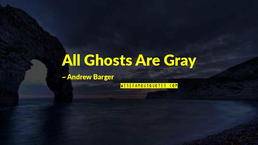 Enfrentando Los Temores Quotes By Andrew Barger: All Ghosts Are Gray