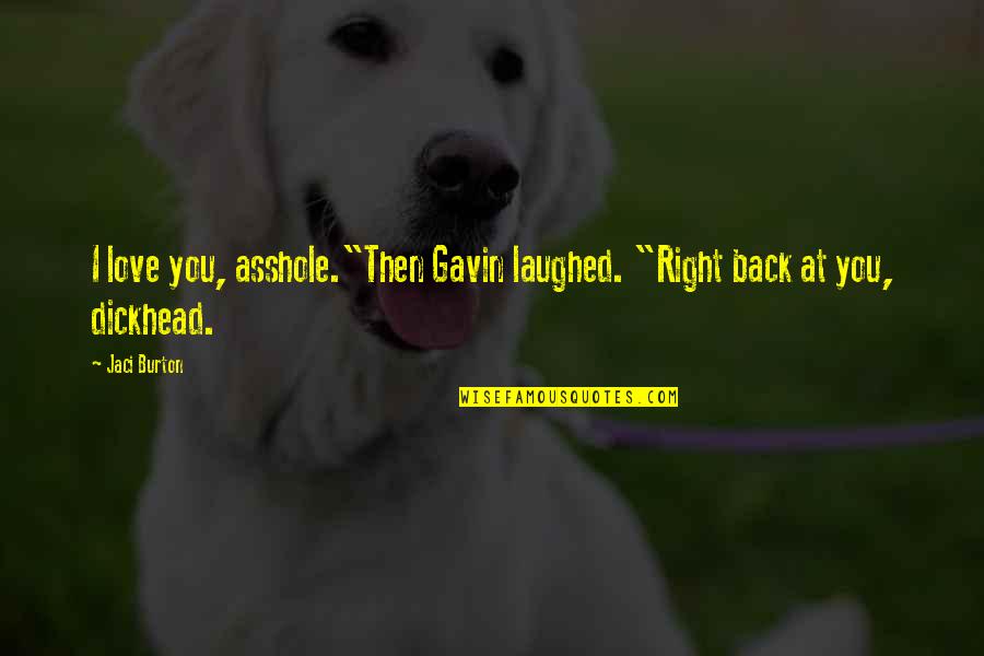 Enfrentando Los Temores Quotes By Jaci Burton: I love you, asshole."Then Gavin laughed. "Right back