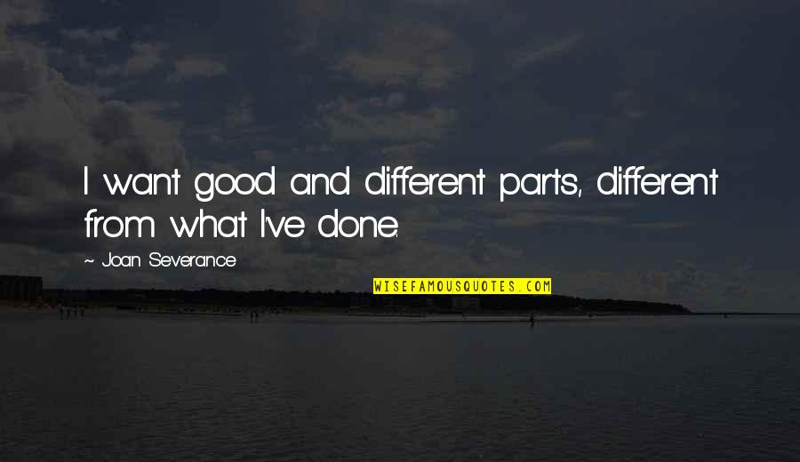 Enfrentando Los Temores Quotes By Joan Severance: I want good and different parts, different from