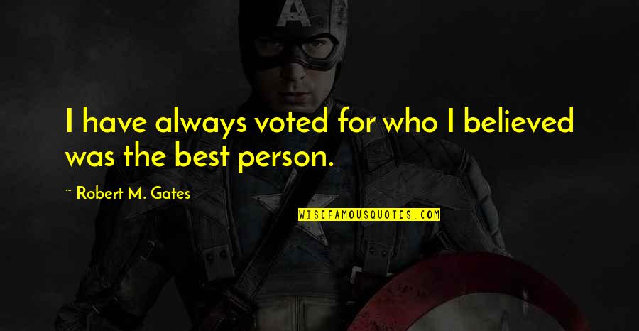 Enfrijoladas Calories Quotes By Robert M. Gates: I have always voted for who I believed