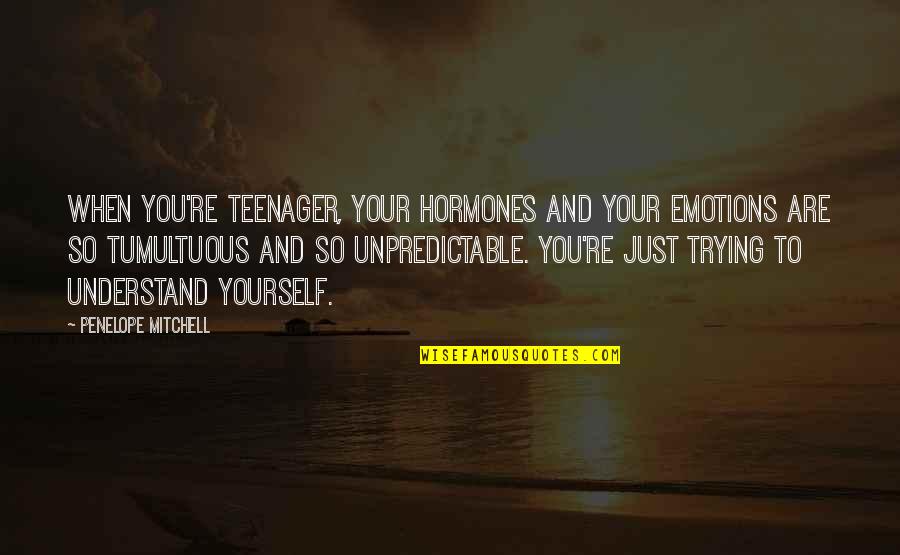 Enfurecidamente Quotes By Penelope Mitchell: When you're teenager, your hormones and your emotions Enfurecidamente Quotes By Penelope Mitchell: When you're teenager, your hormones and your emotions