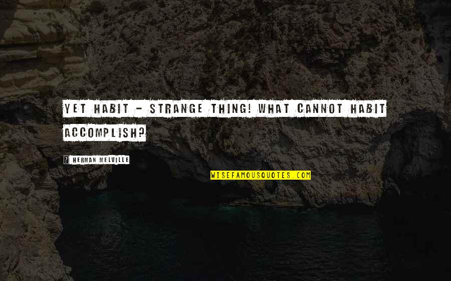 Eng Romantic Quotes By Herman Melville: Yet habit - strange thing! what cannot habit