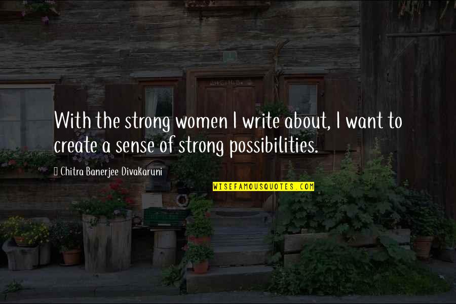 Eng Short Quotes By Chitra Banerjee Divakaruni: With the strong women I write about, I