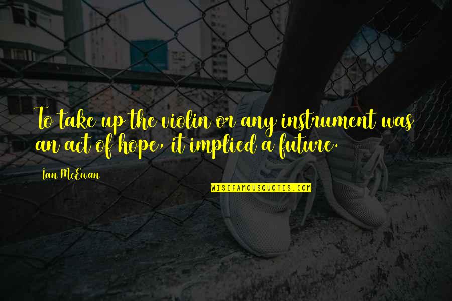 Enga Ador De Sensor De Oxigeno Quotes By Ian McEwan: To take up the violin or any instrument