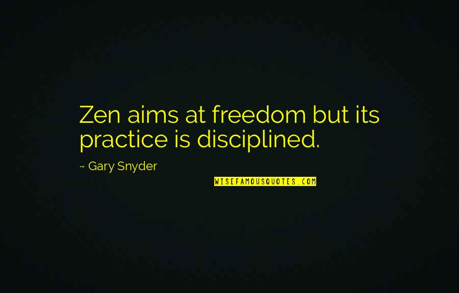 Enga Ame Corazon O Sino Desenga Ame Quotes By Gary Snyder: Zen aims at freedom but its practice is Enga Ame Corazon O Sino Desenga Ame Quotes By Gary Snyder: Zen aims at freedom but its practice is