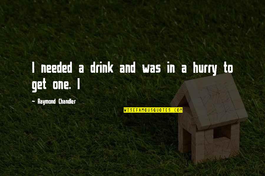 Enga O A Primera Vista Quotes By Raymond Chandler: I needed a drink and was in a Enga O A Primera Vista Quotes By Raymond Chandler: I needed a drink and was in a