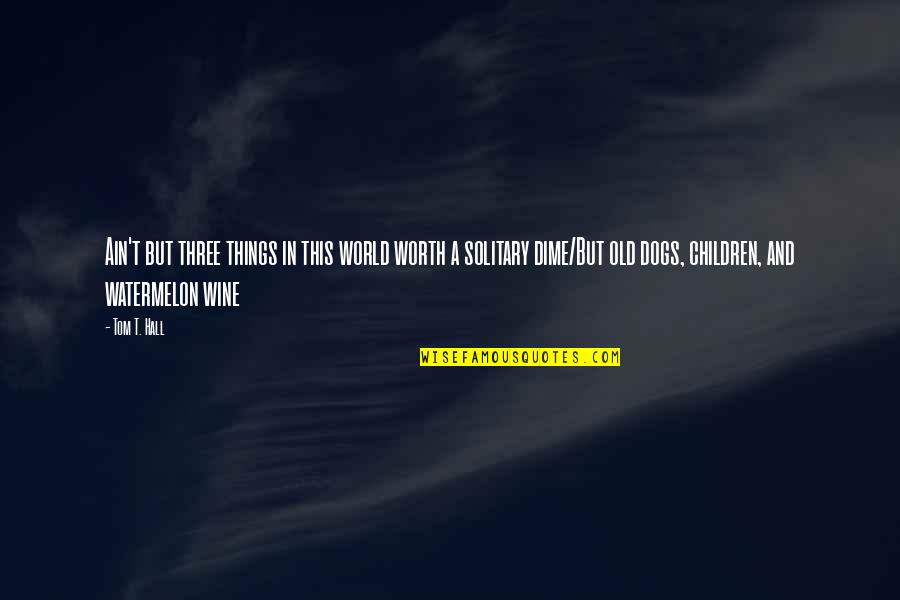 Enga O Quotes By Tom T. Hall: Ain't but three things in this world worth Enga O Quotes By Tom T. Hall: Ain't but three things in this world worth