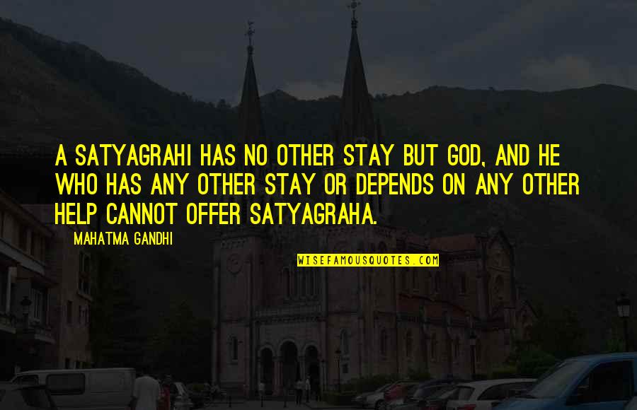 Engadine Quotes By Mahatma Gandhi: A satyagrahi has no other stay but God, Engadine Quotes By Mahatma Gandhi: A satyagrahi has no other stay but God,