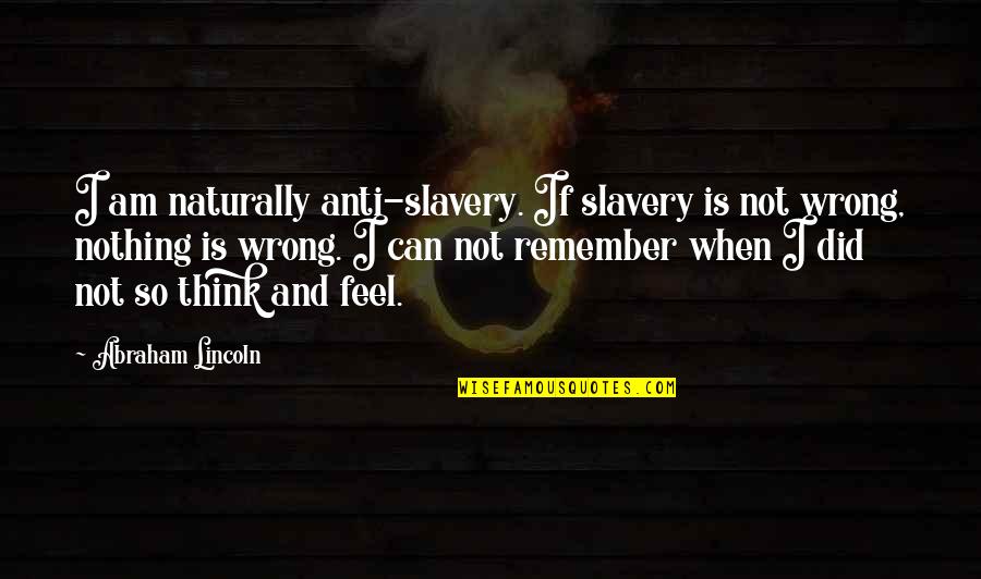 Engage Employees Quotes By Abraham Lincoln: I am naturally anti-slavery. If slavery is not