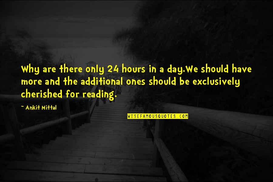 Engage Me Quotes By Ankit Mittal: Why are there only 24 hours in a Engage Me Quotes By Ankit Mittal: Why are there only 24 hours in a