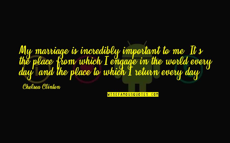 Engage Me Quotes By Chelsea Clinton: My marriage is incredibly important to me. It's Engage Me Quotes By Chelsea Clinton: My marriage is incredibly important to me. It's