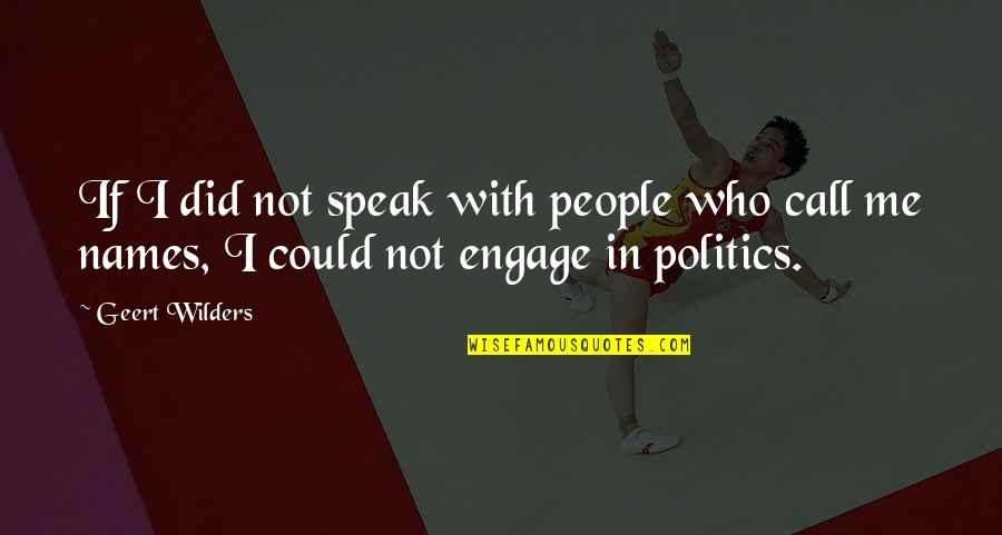 Engage Me Quotes By Geert Wilders: If I did not speak with people who