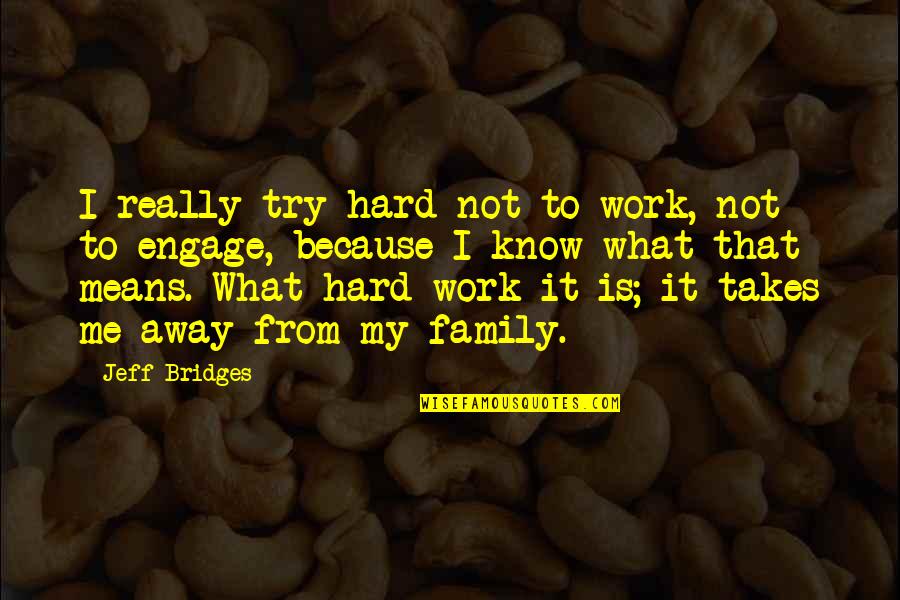 Engage Me Quotes By Jeff Bridges: I really try hard not to work, not Engage Me Quotes By Jeff Bridges: I really try hard not to work, not