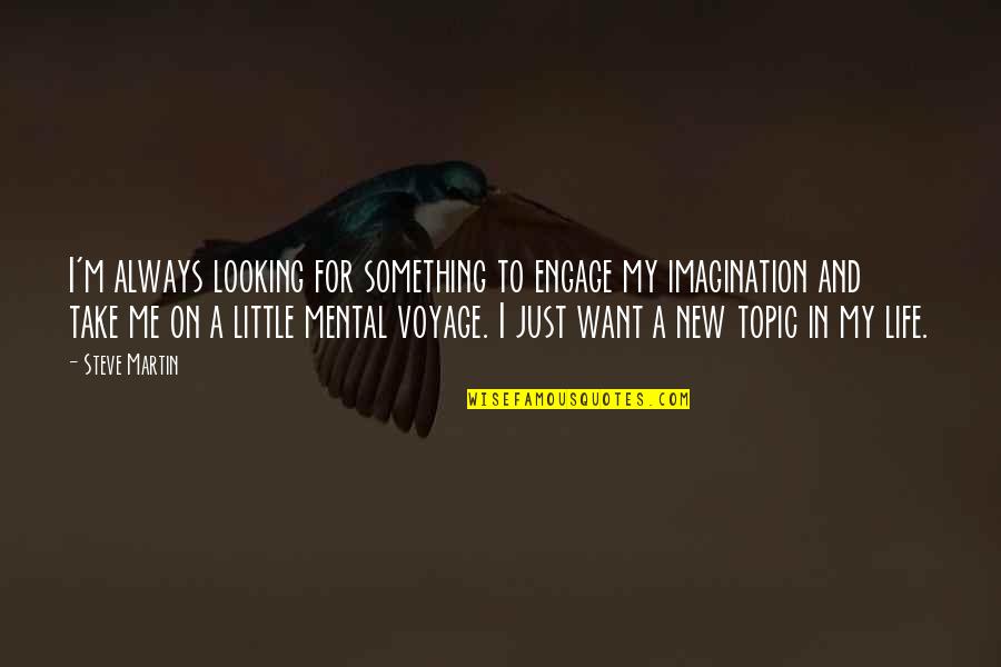Engage Me Quotes By Steve Martin: I'm always looking for something to engage my Engage Me Quotes By Steve Martin: I'm always looking for something to engage my